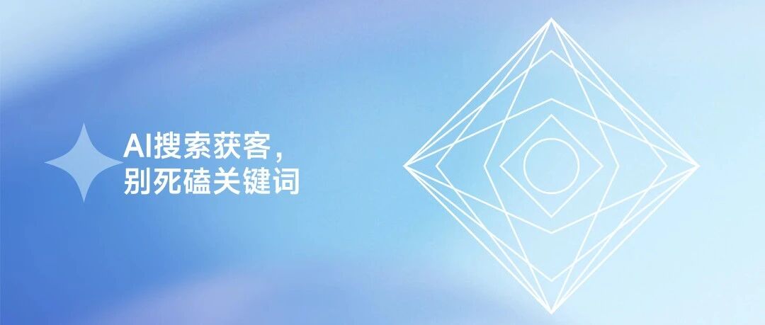 死磕关键词做AI搜索，是最无效的获客努力